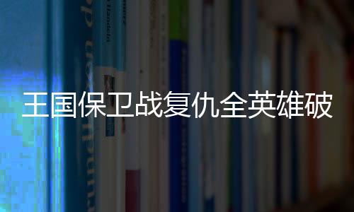 王国保卫战复仇全英雄破解版(Vengeance)