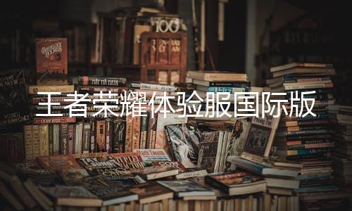 王者荣耀体验服国际版