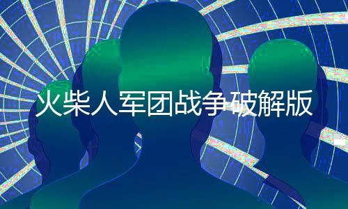 火柴人军团战争破解版