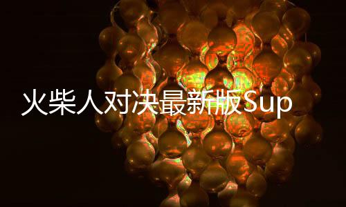火柴人对决最新版Supreme Duelist Stickman