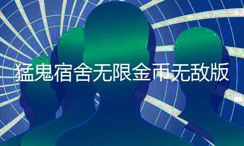 猛鬼宿舍无限金币无敌版