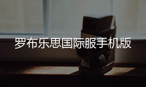 罗布乐思国际服手机版