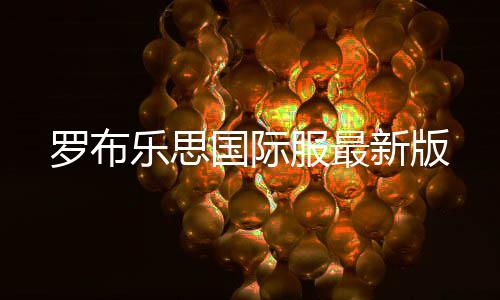 罗布乐思国际服最新版