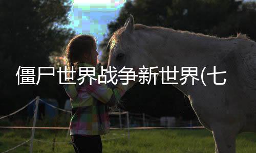 僵尸世界战争新世界(七日求生：新世界)