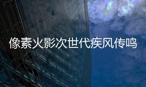 像素火影次世代疾风传鸣人