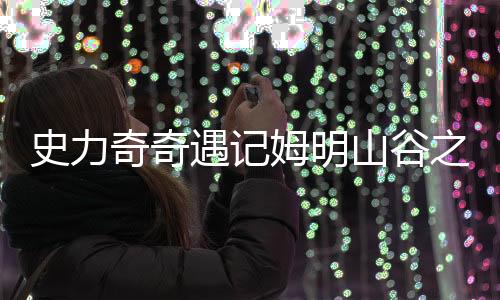 史力奇奇遇记姆明山谷之歌安卓版