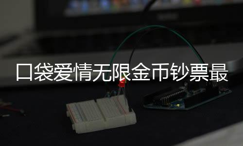 口袋爱情无限金币钞票最新版