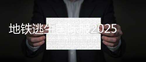 地铁逃生国际服2025年最新版
