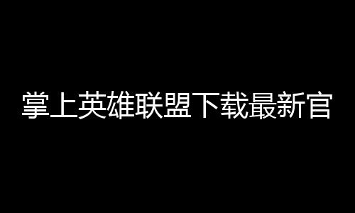 掌上英雄联盟下载最新官方