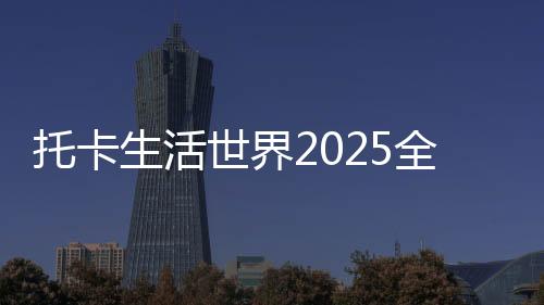 托卡生活世界2025全解锁版本
