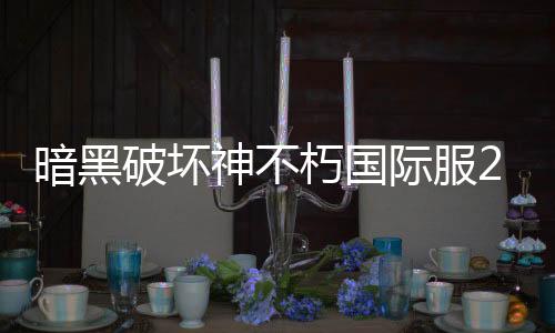 暗黑破坏神不朽国际服2025