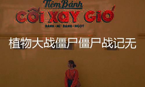 植物大战僵尸僵尸战记无限内购破解版