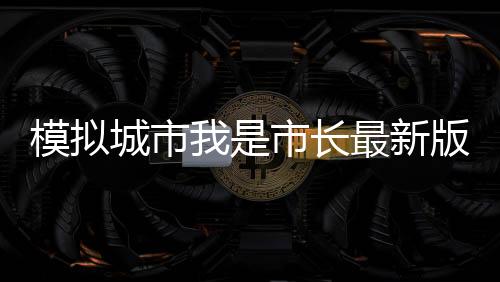 模拟城市我是市长最新版本