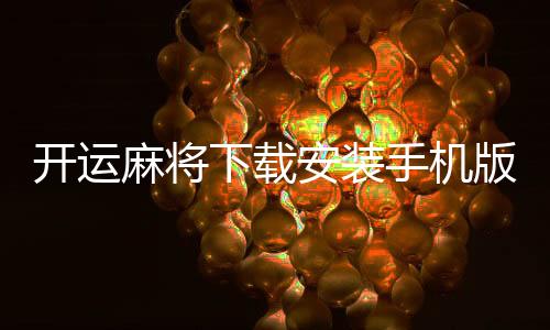 开运麻将下载安装手机版本 3.6.6