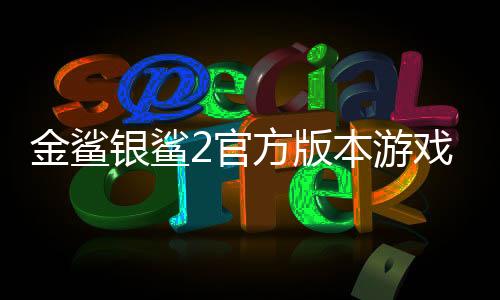 金鲨银鲨2官方版本游戏大厅