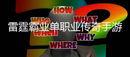 雷霆霸业单职业传奇手游