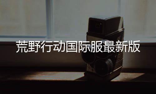 荒野行动国际服最新版