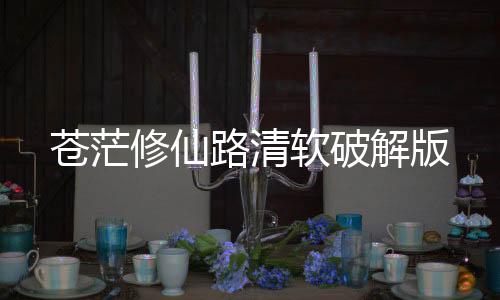 苍茫修仙路清软破解版