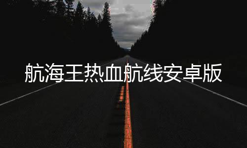 航海王热血航线安卓版