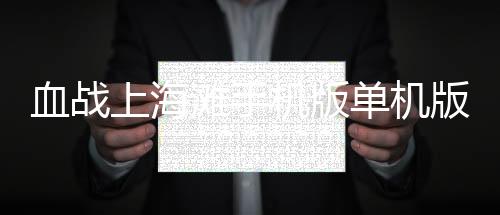 血战上海滩手机版单机版 8081.21.6.2