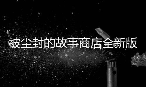 被尘封的故事商店全新版