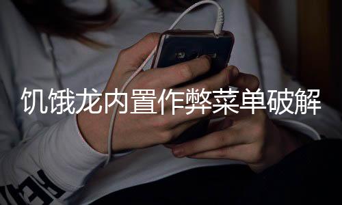 饥饿龙内置作弊菜单破解版