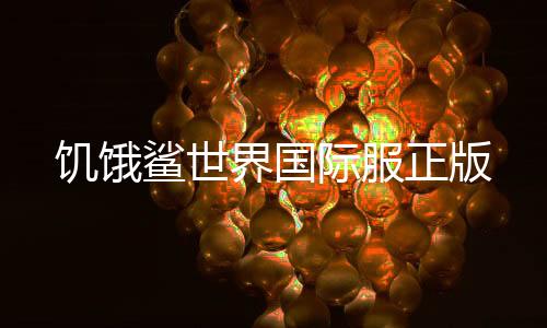 饥饿鲨世界国际服正版