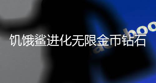 饥饿鲨进化无限金币钻石版