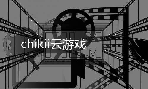 chikii云游戏