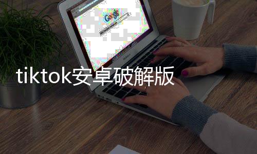 tiktok安卓破解版
